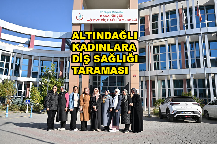 ALTINDAĞLI KADINLARA DİŞ SAĞLIĞI TARAMASI_KARAPÜRÇEK GAZETESİ