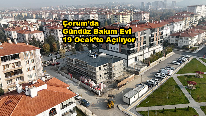 Çorum da Gündüz Bakım Evi 19 Ocak’ta açılıyor_KARAPÜRÇEK GAZETESİ