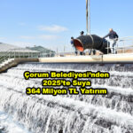 Çorum Belediyesi nden 2025 te Suya 364 Milyon TL Yatırım …2025