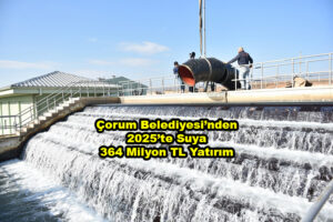 Çorum Belediyesi nden 2025 te Suya 364 Milyon TL Yatırım …2025