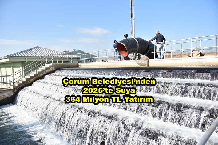 Çorum Belediyesi nden 2025 te Suya 364 Milyon TL Yatırım_Karapürçek Gazetesi