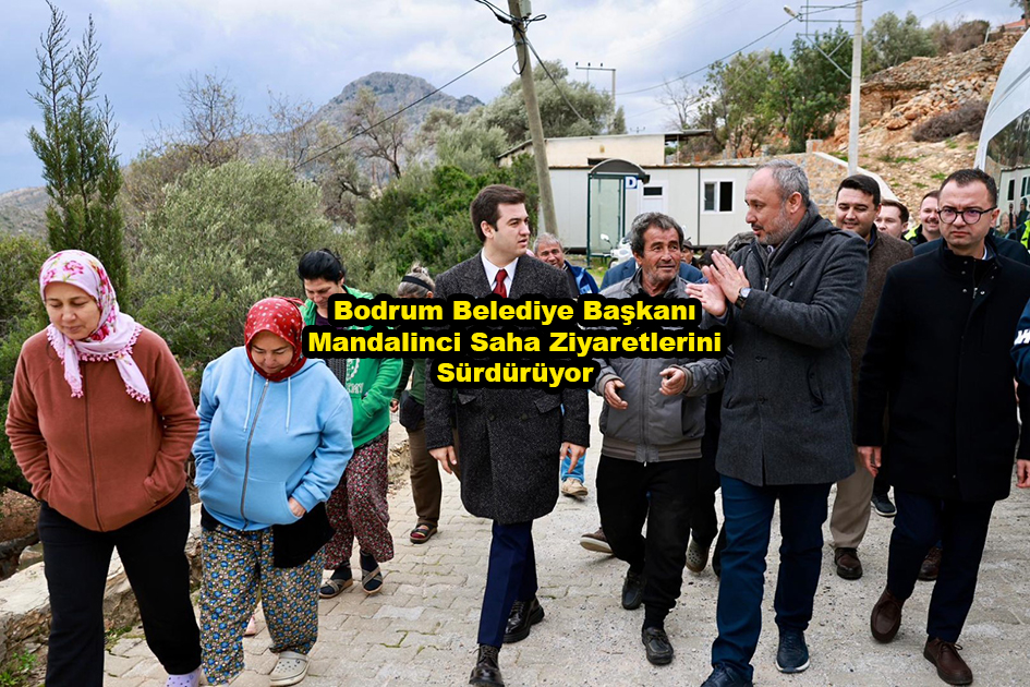Bodrum Belediye Başkanı Mandalinci Saha Ziyaretlerini Sürdürüyor_Siteler TV