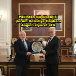 Pakistan Büyükelçisi Çorum Belediye Başkanı Aşgın ı ziyaret etti …2025