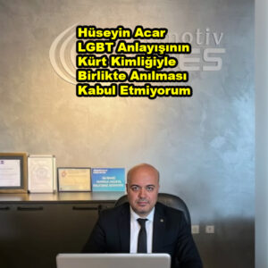 Hüseyin Acar LGBT Anlayışının Kürt Kimliğiyle Birlikte Anılmasını Kabul Etmiyorum…2026