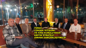 TÜRAV YÜKSEK İSTİŞARE VE İCRA KURULU’NDAN KRİTİK STRATEJİ ZİRVESİ…2026